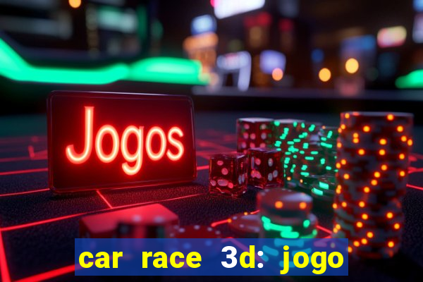 car race 3d: jogo de carros